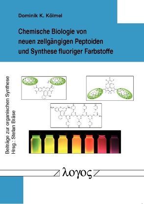 Chemische Biologie von neuen zellgängigen Peptoiden und Synthese fluoriger Farbstoffe von Kölmel,  Dominik K.