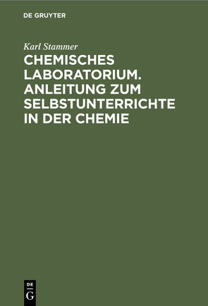 Chemisches Laboratorium. Anleitung zum Selbstunterrichte in der Chemie von Stammer,  Karl