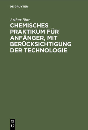 Chemisches Praktikum für Anfänger, mit Berücksichtigung der Technologie von Binz,  Arthur