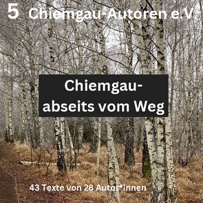 Chiemgau – abseits vom Weg von Traunstein,  Chiemgau-Autoren e.V.