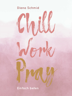 Chill Work Pray von Schmid,  Diana