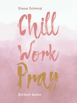 Chill Work Pray von Schmid,  Diana