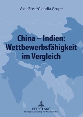 China – Indien: Wettbewerbsfähigkeit im Vergleich von Grupe,  Claudia, Rose,  Axel