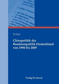 Chinapolitik der Bundesrepublik Deutschland von 1998 bis 2009 von Guo,  Yi