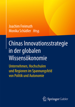 Chinas Innovationsstrategie in der globalen Wissensökonomie von Freimuth,  Joachim, Schädler,  Monika