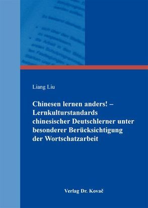 Chinesen lernen anders! – Lernkulturstandards chinesischer Deutschlerner unter besonderer Berücksichtigung der Wortschatzarbeit von Liu,  Liang