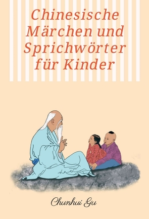 Chinesische Märchen und Sprichwörter für Kinder von Gu,  Chunhui