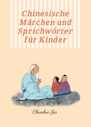 Chinesische Märchen und Sprichwörter für Kinder von Gu,  Chunhui