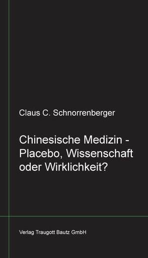 Chinesische Medizin -Placebo, Wissenschaft oder Wirklichkeit? von Schnorrenberger,  Claus C.