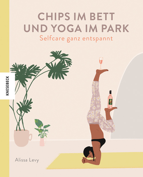 Chips im Bett und Yoga im Park – Self Care ganz entspannt von Levy,  Alissa, Weiher,  Silke