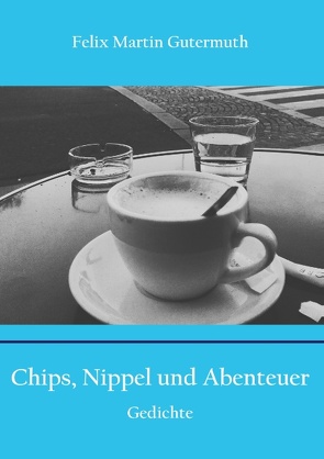 Chips, Nippel und Abenteuer von Gutermuth,  Felix Martin