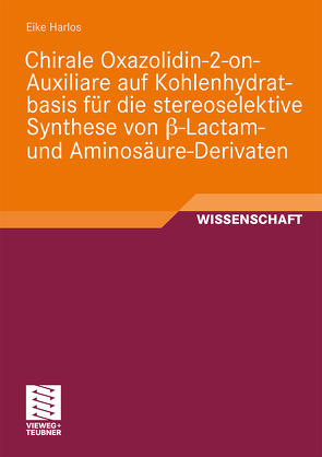 Chirale Oxazolidin-2-on-Auxiliare auf Kohlenhydratbasis für die stereoselektive Synthese von ß-Lactam- und Aminosäure-Derivaten von Harlos,  Eike