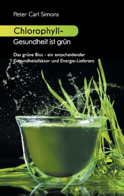 Chlorophyll – Gesundheit ist grün von Simons,  Peter Carl