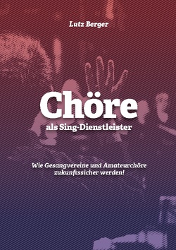 Chöre als Sing-Dienstleister von Berger,  Lutz