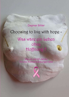 Choosing to live with hope – Was wäre ein Leben ohne Hoffnung? von Bihler,  Dagmar