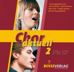 Chor aktuell. Ein Chorbuch für Gymnasien / CD Chor aktuell 2 von Ehmer,  Kathrin, Frey,  Max, Kalmer,  Stefan, Mettke,  Bernd-Georg, Suttner,  Kurt