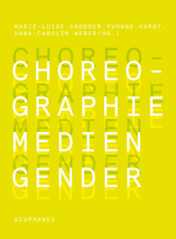 Choreographie – Medien – Gender von Angerer,  Marie-Luise, Hardt,  Yvonne, Weber,  Anna-Carolin