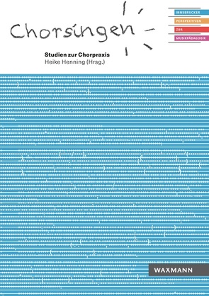 Chorpraxis. Studien zum Chorsingen und Chorleiten von Henning,  Heike