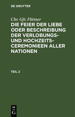 Chr. Gfr. Flittner: Die Feier der Liebe oder Beschreibung der Verlobungs-… / Chr. Gfr. Flittner: Die Feier der Liebe oder Beschreibung der Verlobungs-…. Teil 2 von Flittner,  Chr. Gfr.