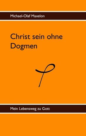 Christ sein ohne Dogmen von Maxelon,  Michael O