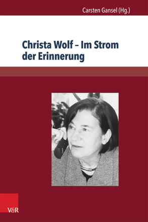 Christa Wolf – Im Strom der Erinnerung von Gansel,  Carsten