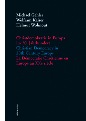 Christdemokratie in Europa im 20. Jahrhundert = Christian democracy in 20th century Europe = La de´mocratie chre´tienne en Europe au XXe sie`cle / Michael Gehler, Wolfram Kaiser, Helmut Wohnout (Hrsg.). von Brenner,  Christiane, Kaiser,  Wolfram, Wohnout,  Helmut