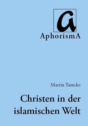 Christen in der islamischen Welt von Tamcke,  Martin, Zimmer-Winkel,  Rainer