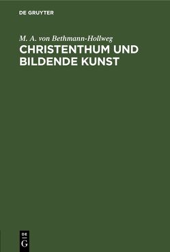 Christenthum und bildende Kunst von Bethmann-Hollweg,  M. A. von