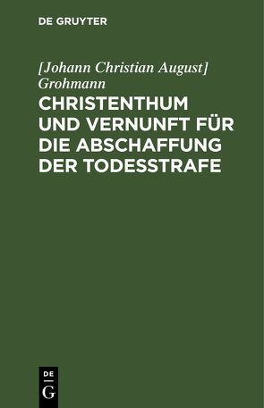 Christenthum und Vernunft für die Abschaffung der Todesstrafe von Grohmann,  [Johann Christian August]