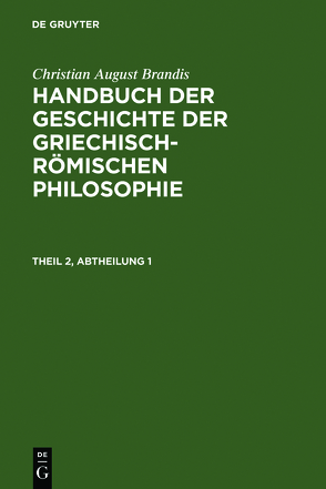 Christian August Brandis: Handbuch der Geschichte der Griechisch-Römischen Philosophie / Christian August Brandis: Handbuch der Geschichte der Griechisch-Römischen Philosophie. Theil 2, Abtheilung 1 von Brandis,  Christian August