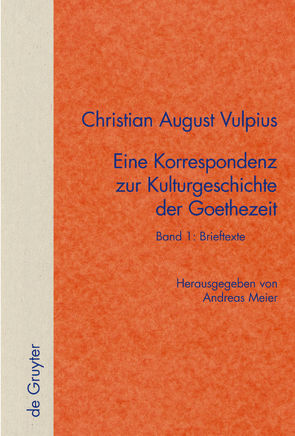 Christian August Vulpius: Christian August Vulpius – Eine Korrespondenz… / Band 1: Brieftexte. Band 2: Kommentar von Meier,  Andreas