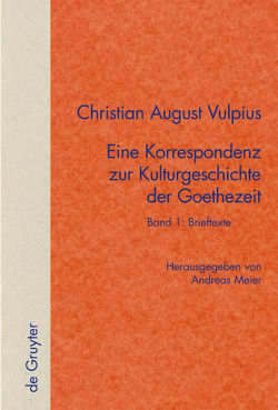 Christian August Vulpius: Christian August Vulpius – Eine Korrespondenz… / Band 1: Brieftexte. Band 2: Kommentar von Meier,  Andreas