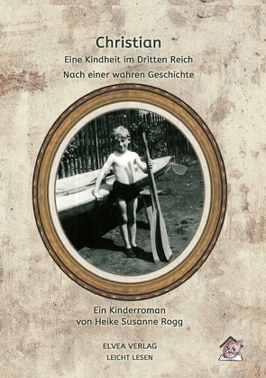 Christian – Eine Kindheit im Dritten Reich von Rogg,  Heike Susanne, Verlag,  Elvea