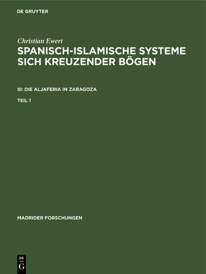 Christian Ewert: Spanisch-islamische Systeme sich kreuzender Bögen…. / Christian Ewert: Spanisch-islamische Systeme sich kreuzender Bögen. III: Die Aljaferia in Zaragoza. Teil 1 von Ewert,  Christian