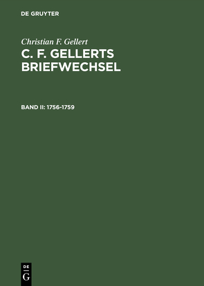 Christian F. Gellert: C. F. Gellerts Briefwechsel / 1756–1759 von Gellert,  Christian F, Reynolds,  John F.