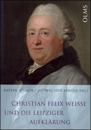 Christian Felix Weisse und die Leipziger Aufklärung von Löffler,  Katrin, Stockinger,  Ludwig