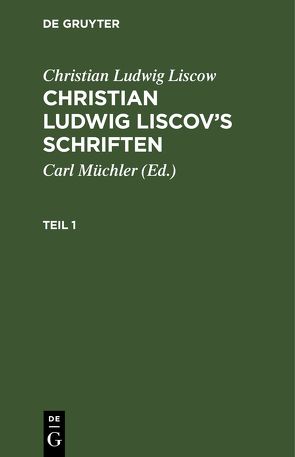 Christian Ludwig Liscow: Christian Ludwig Liscov’s Schriften / Christian Ludwig Liscow: Christian Ludwig Liscov’s Schriften. Teil 1 von Liscow,  Christian Ludwig, Müchler,  Carl