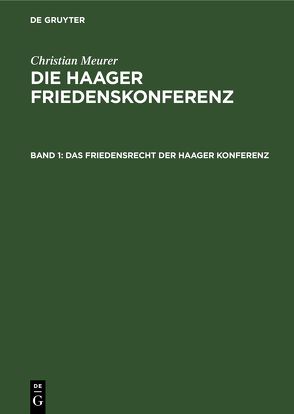 Christian Meurer: Die Haager Friedenskonferenz / Das Friedensrecht der Haager Konferenz von Meurer,  Christian