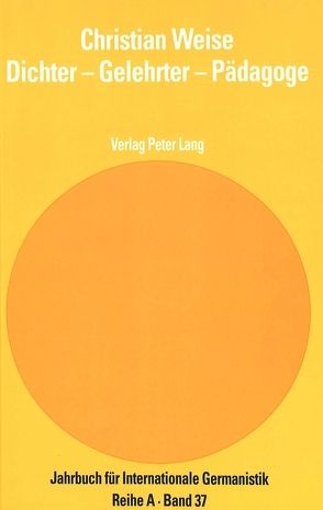 Christian Weise. Dichter – Gelehrter – Pädagoge von Behnke,  Peter, Roloff,  Hans-Gert