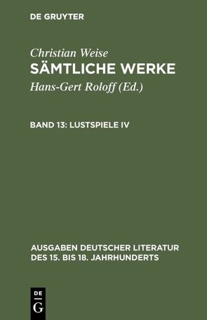 Christian Weise: Sämtliche Werke / Lustspiele IV von Roloff,  Hans-Gert, Weise,  Christian