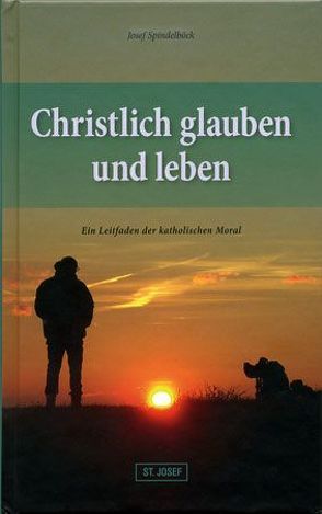 Christlich glauben und leben von Spindelböck,  Josef