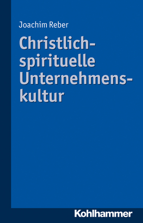 Christlich-spirituelle Unternehmenskultur von Reber,  Joachim