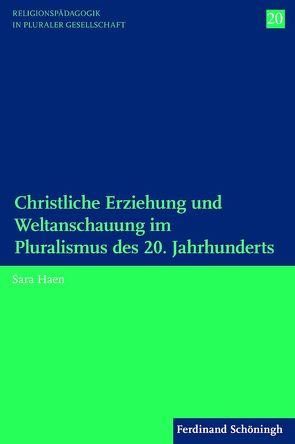 Christliche Erziehung und Weltanschauung im Pluralismus des 20. Jahrhunderts von Englert,  Rudolf, Haen,  Sara, Schwab,  Ulrich, Schweitzer,  Friedrich, Ziebertz,  Hans-Georg