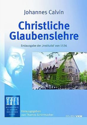 Christliche Glaubenslehre von Calvin,  Johannes, Schirrmacher,  Thomas