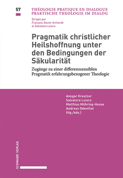 Pragmatik christlicher Heilshoffnung unter den Bedingungen der Säkularität von Kreutzer,  Ansgar, Loiero,  Salvatore, Möhring-Hesse,  Matthias, Odenthal,  Andreas