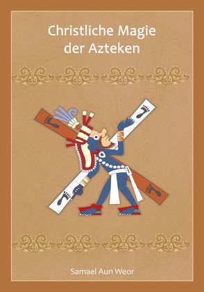 Christliche Magie der Azteken von Aun Weor,  Samael, Syring,  Osmar Henry