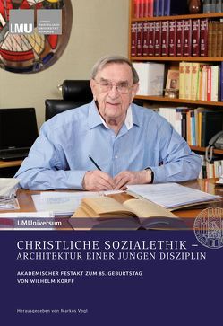 CHRISTLICHE SOZIALETHIK – ARCHITEKTUR EINER JUNGEN DISZIPLIN von Backhaus,  Knut, Kardinal Marx,  Reinhard, Korff,  Wilhelm, Schavan,  Annette, Vogt,  Markus