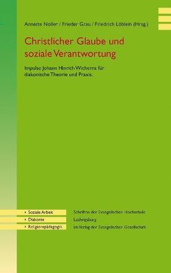 Christlicher Glaube und soziale Verantwortung von Grau,  Frieder, Löblein,  Friedrich, Noller,  Annette