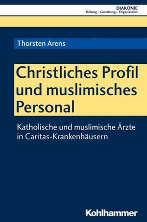 Christliches Profil und muslimisches Personal von Arens,  Thorsten, Haas,  Hanns-Stephan, Hofmann,  Beate, Sigrist,  Christoph