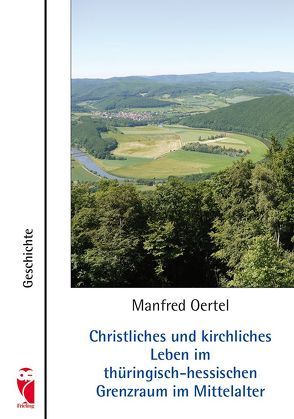 Christliches und kirchliches Leben im thüringisch-hessischen Grenzraum im Mittelalter von Oertel,  Manfred